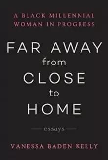 Far Away from Close to Home : Essays