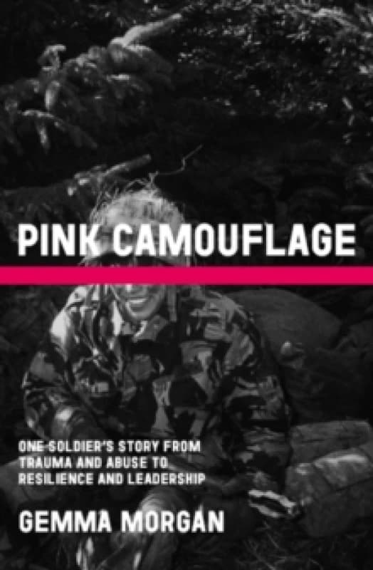 Pink Camouflage : One soldier's story from trauma and abuse to resilience and leadership Hardback