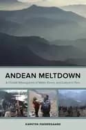 andean meltdown a climate ethnography of water power and culture in peru
