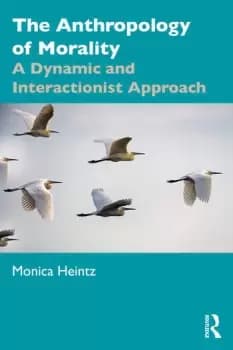 The Anthropology of MoralityA Dynamic and Interactionist Approach