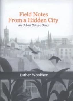 Field Notes from a Hidden City by Esther Woolfson Hardback