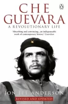 Che Guevara : the definitive portrait of one of the twentieth century's most fascinating historical figures, by critically-acclaimed New York Times jo