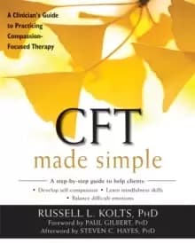 CFT Made Simple : A Clinicians Guide to Practicing Compassion-Focused Therapy