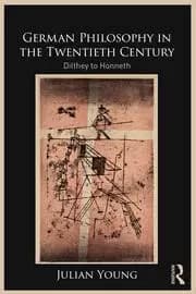 German Philosophy in the Twentieth Century Dilthey to Honneth