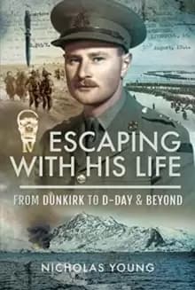 Escaping with His Life : From Dunkirk to Germany via Norway, North Africa and Italian POW Camps