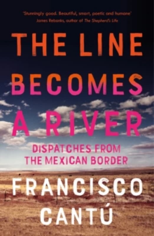 The Line Becomes A River : Dispatches from the Mexican Border Paperback / softback
