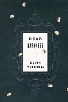 Dear Darkness by Kevin Young