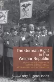The German Right in the Weimar Republic : Studies in the History of German Conservatism, Nationalism, and Antisemitism