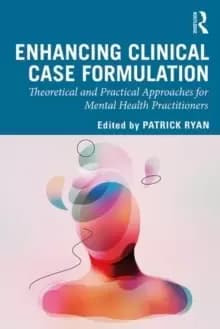 Enhancing Clinical Case Formulation : Theoretical and Practical Approaches for Mental Health Practitioners