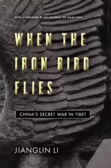 When the Iron Bird Flies : China's Secret War in Tibet