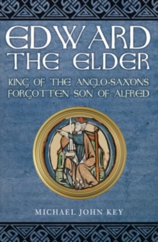 Edward the Elder : King of the Anglo-Saxons, Forgotten Son of Alfred Paperback / softback