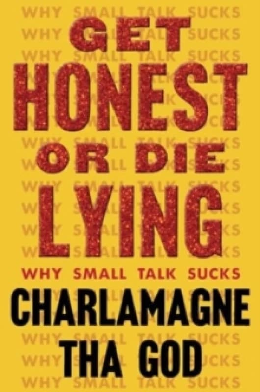 Get Honest or Die Lying : Why Small Talk Sucks Hardback