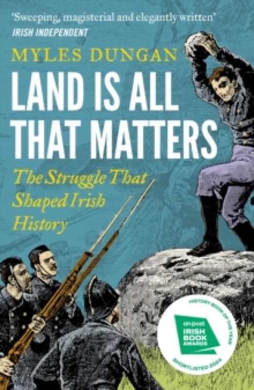 Land is All That Matters : The Struggle That Shaped Irish History Hardback