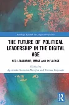 The Future of Political Leadership in the Digital Age : Neo-Leadership, Image and Influence