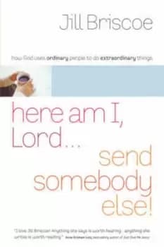 Here am I Lord-- send somebody else by Jill Briscoe