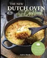 new dutch oven cookbook 101 modern recipes for your enamel cast iron dutch