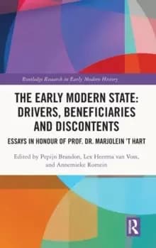 The Early Modern State: Drivers, Beneficiaries and Discontents : Essays in honour of Prof. Dr. Marjolein 't Hart