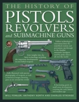 The History of Pistols Revolvers and Submachine Guns by Will Fowler and Anthony North and Charles Stronge Paperback