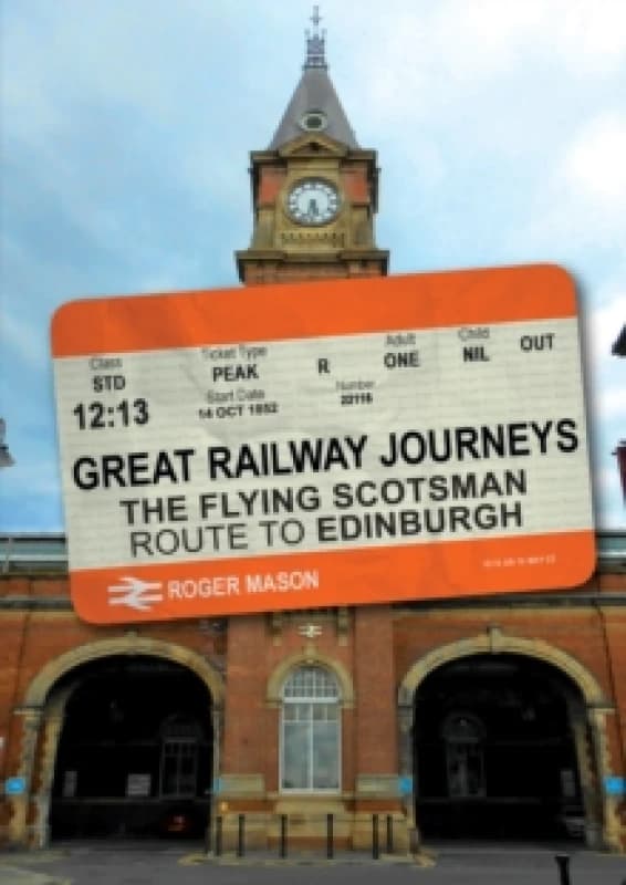 Great Railway Journeys: The Flying Scotsman Route to Edinburgh Paperback / softback