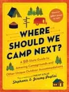 where should we camp next a 50 state guide to amazing campgrounds and other