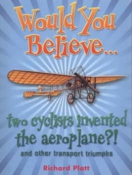 Would You Believe-- Two Cyclists Invented the Aeroplane by Richard Platt Book