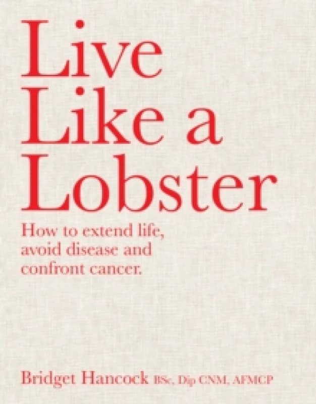Live Like a Lobster : How to extend life, avoid disease and confront cancer Hardback