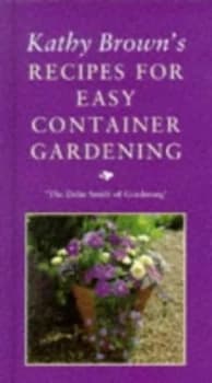Kathy Browns Recipes for Easy Container Gardening by Kathy Brown Hardback