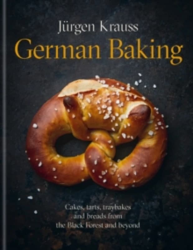 German Baking : Cakes, tarts, traybakes and breads from the Black Forest and beyond Hardback