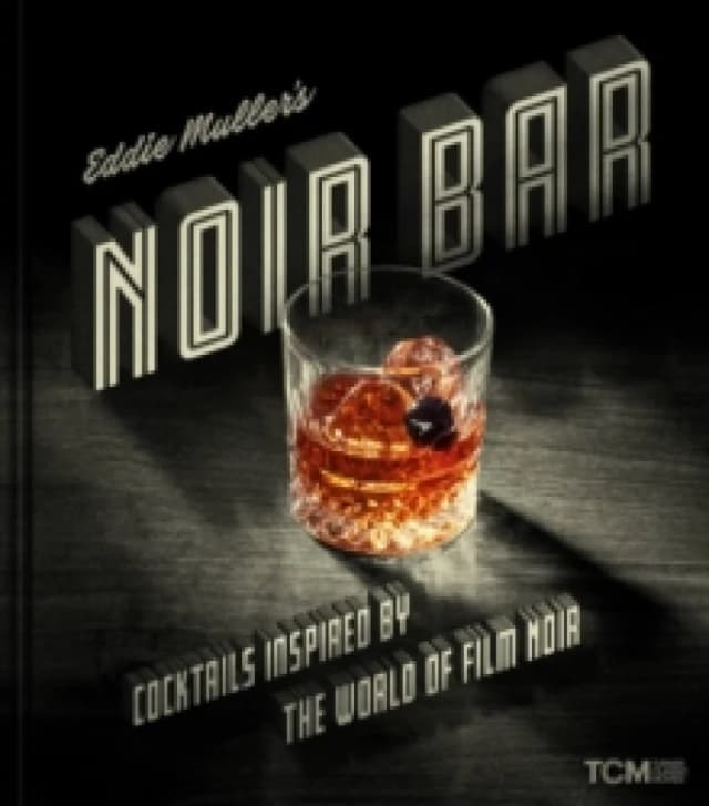 Eddie Muller's Noir Bar : Cocktails Inspired by the World of Film Noir Hardback