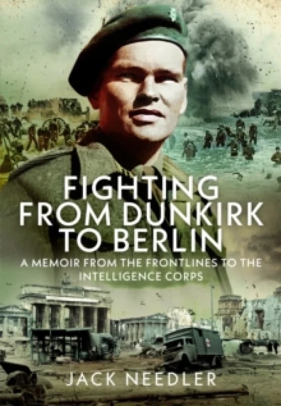 Fighting from Dunkirk to Berlin. Hardback. By Jack Needler Books