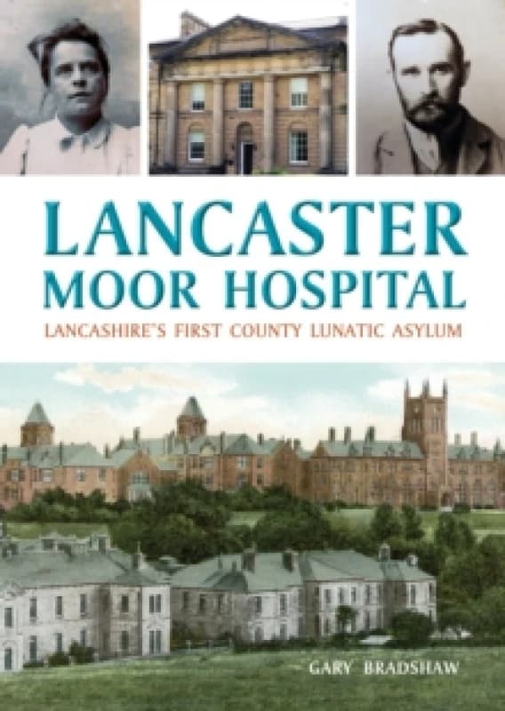 Lancaster Moor Hospital : Lancashire's first County Lunatic Asylum Paperback / softback
