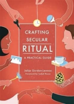 Crafting secular ritual by Jeltje Gordon-Lennox