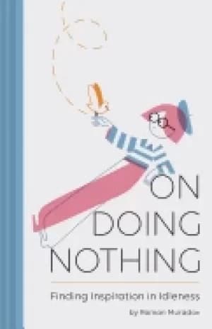 on doing nothing finding inspiration in idleness