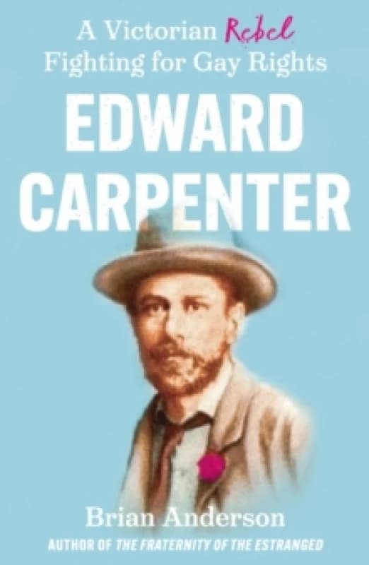 Edward Carpenter : A Victorian Rebel Fighting for Gay Rights Paperback / softback