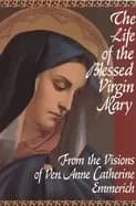 life of the blessed virgin mary from the visions of ven anne catherine emme