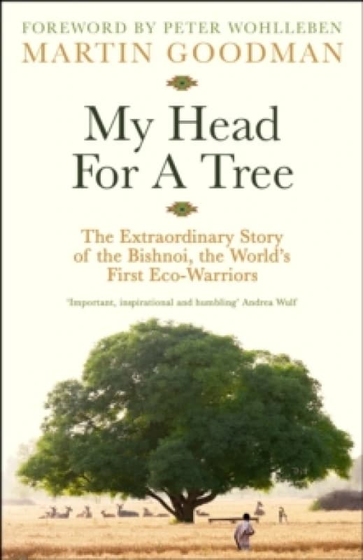 My Head For A Tree : The Extraordinary Story of the Bishnoi, the Worlds First Eco-Warriors Hardback