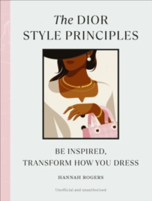 The Dior Style Principles : Be inspired, transform how you dress Hardback