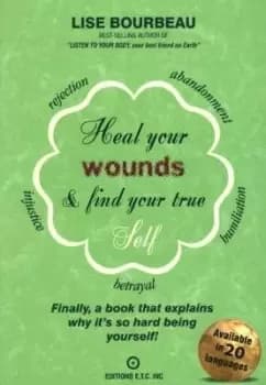 Heal Your Wounds & Find Your True Self by Lise Bourbeau