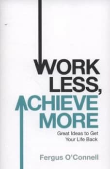 Work Less Achieve More by Fergus Oconnell Book