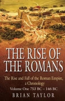 The Rise of the Romans the Rise and Fall of the Roman Empire a Chronology Volume One 753bc-146bc by Brian Taylor Hardback
