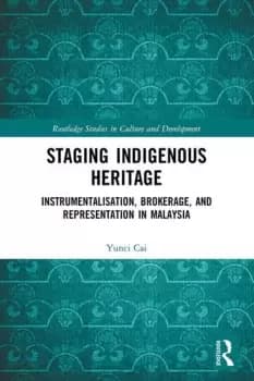 Staging Indigenous Heritage Instrumentalisation Brokerage and Representation in Malaysia