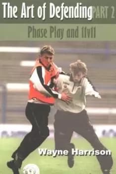 The art of defending Part two Phase play and 11v11 by Wayne Harrison