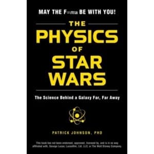 The Physics of Star Wars : The Science Behind a Galaxy Far, Far Away