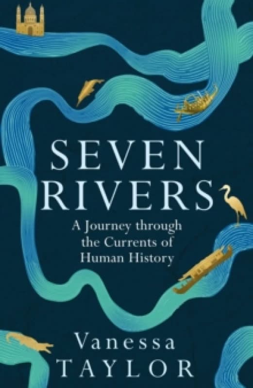 Seven Rivers : A Journey Through the Currents of Human History Hardback
