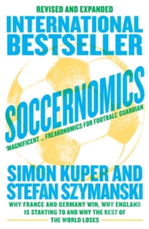 Soccernomics (World Cup Edition) : Why France and Germany Win, Why England is Starting to and Why the Rest of the World Loses Paperback / softback