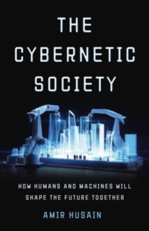 The Cybernetic Society : How Humans and Machines Will Shape the Future Together Hardback