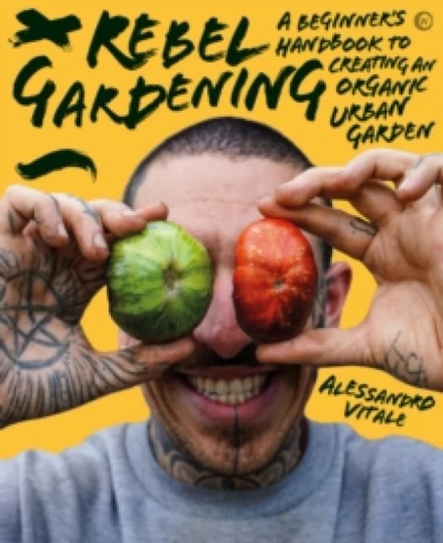 Rebel Gardening : A beginners handbook to organic urban gardening Hardback