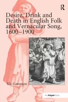 Desire Drink and Death in English Folk and Vernacular Song 16001900