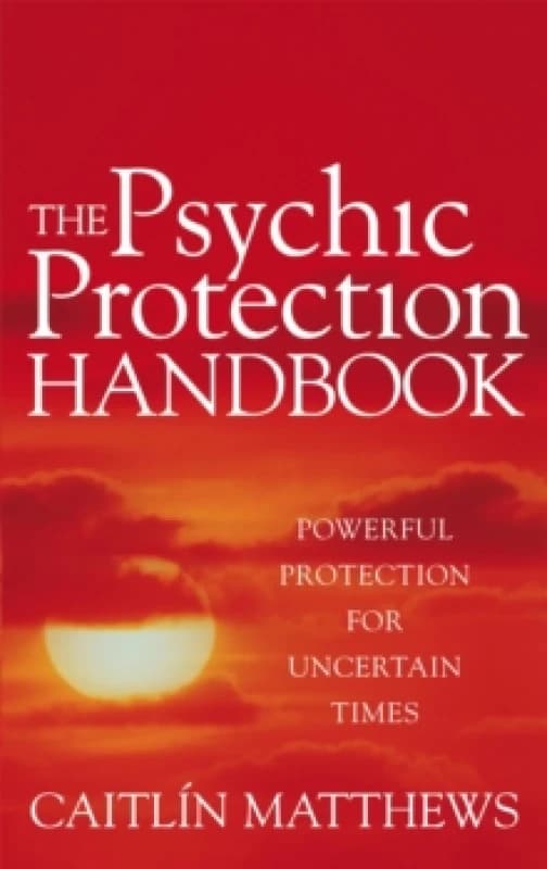 The Psychic Protection Handbook : Powerful protection for uncertain times Paperback / softback