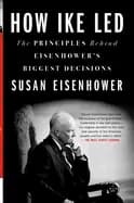 how ike LED the principles behind eisenhowers biggest decisions